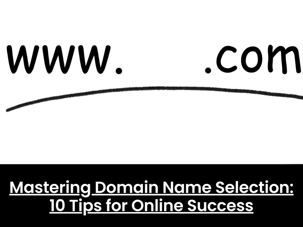 Mastering Domain Name Selection: 10 Tips for Online Success
