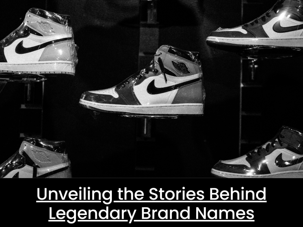 Unveiling the Stories Behind Legendary Brand Names